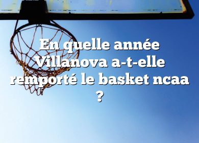 En quelle année Villanova a-t-elle remporté le basket ncaa ?